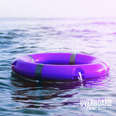 Overboard (I’m not okay)