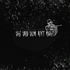 she said sum ain't right (cxrter)