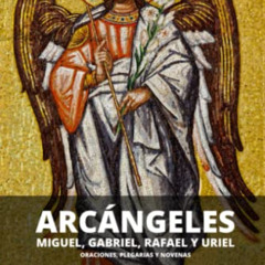 Get EBOOK 📚 Arcángeles. Miguel, Gabriel, Rafael y Uriel: Oraciones, plegarias y nove
