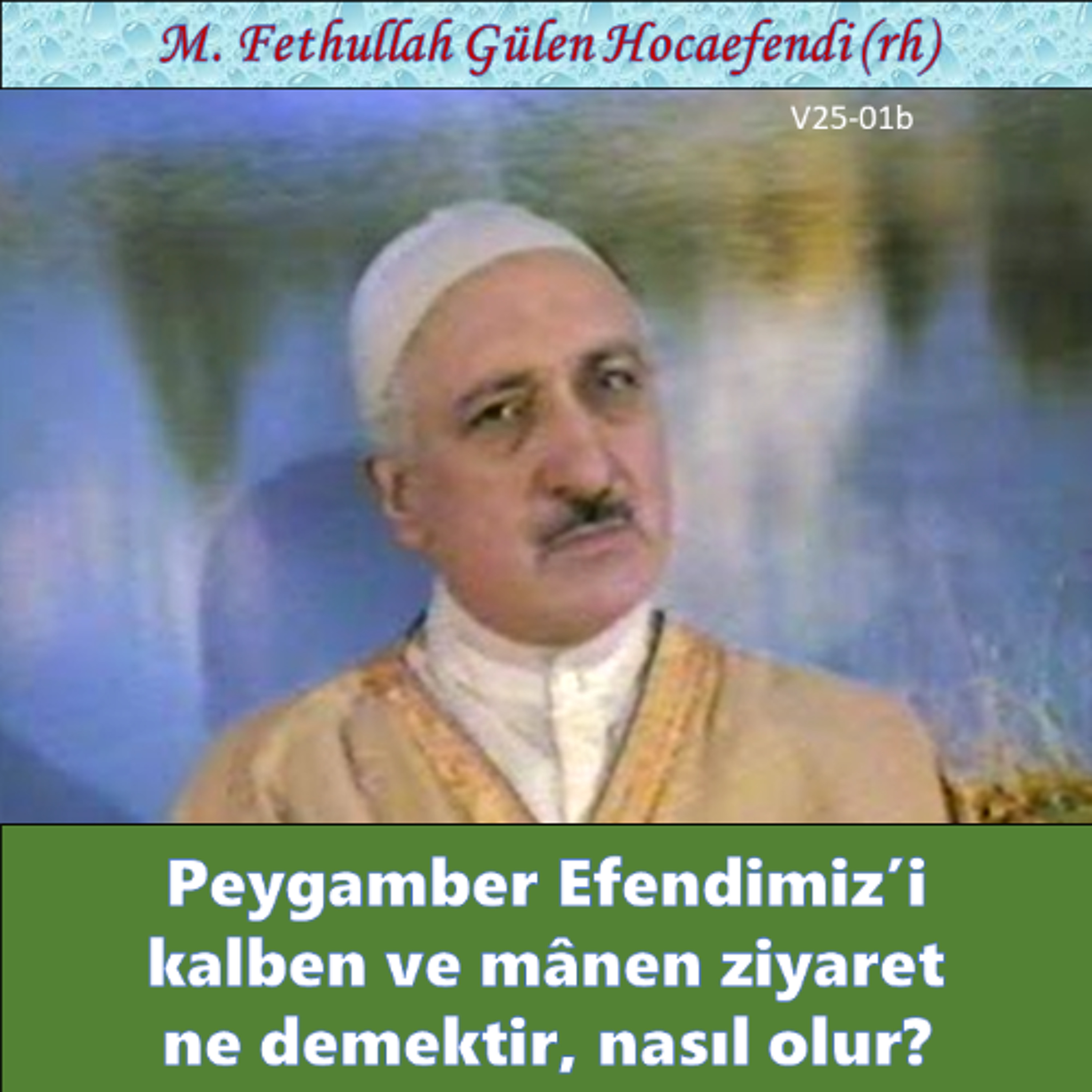 1986-00-00 V25-01b Peygamber Efendimiz’i kalben ve mânen ziyaret ne demektir, nasıl olur?