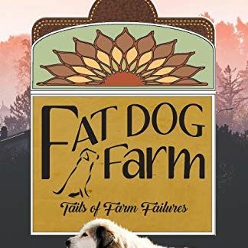 READ [EPUB KINDLE PDF EBOOK] Fat Dog Farm: Tails of Farm Failures by  Aleah Wicks 📦