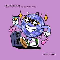 MAGNETIC PREMIERE: Chisko Disco - I Just Want To Funk With You [Sundries Digital]