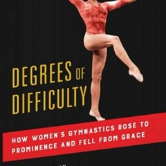 [FREE] EBOOK ✓ Degrees of Difficulty: How Women's Gymnastics Rose to Prominence and F