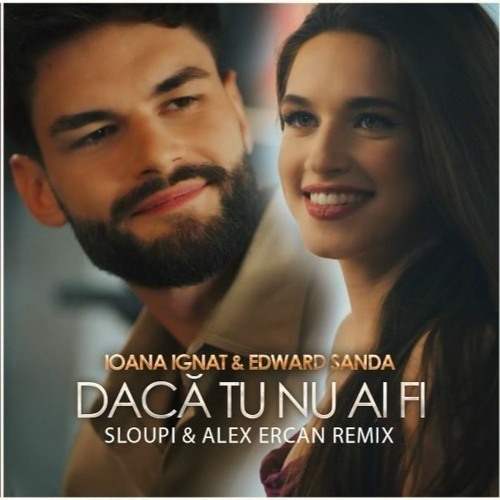 Ioana Ignat & Edward Sanda - Daca Tu Nu Ai Fi ( Sloupi & Alex Ercan Remix ) [Extended]
