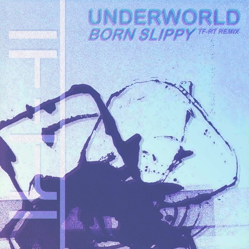Underworld - Born Slippy [TF-RT REMIX]