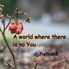 A world where there is no You
