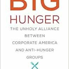 View EPUB 📪 Big Hunger: The Unholy Alliance between Corporate America and Anti-Hunge