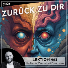Lektion 263 – Zurück zu Dir – Ein Kurs in Wundern mit Frank Hamm
