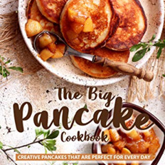 Get EPUB 📑 The Big Pancake Cookbook: Creative Pancakes That Are Perfect for Every Da