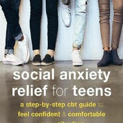 (PDF) Social Anxiety Relief for Teens: A Step-by-Step CBT Guide to Feel Confident and Comfortable i