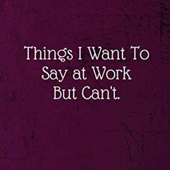 [VIEW] [EPUB KINDLE PDF EBOOK] Things I Want To Say at Work But Can't: Coworker Notebook (Funny Offi