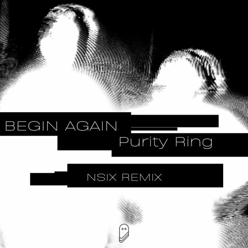 Purity Ring - Begin Again (NSIX Remix)