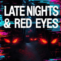 LATE NIGHTS & RED EYES