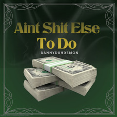 Aint Shit Else To Do (Official Audio)