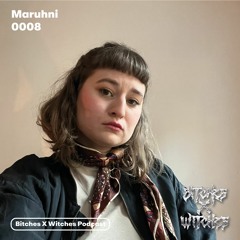 Maruhni / Bitches X Witches Podcast 0008