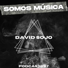 Somos Música Podcast #027 - DAVID SOJO