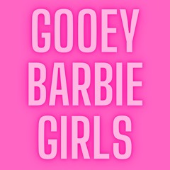 gooey barbie girls