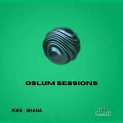 Oslum Sessions #005 - SHANA