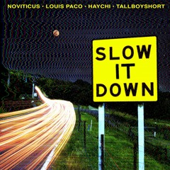 Slow It Down (Ft. Louis Paco, Haychi & Tallboyshort)