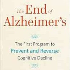 [Access] PDF EBOOK EPUB KINDLE The End of Alzheimer's: The First Program to Prevent a