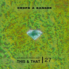 Banger Podcast #27 by This & That