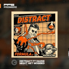 FFS Premiere: Distract x Dazee - Might Get Wobbed
