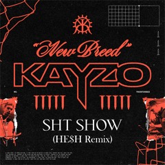 KAYZO - SHT SHOW (HE$H Remix)