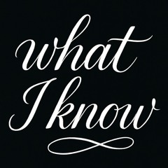 what i know