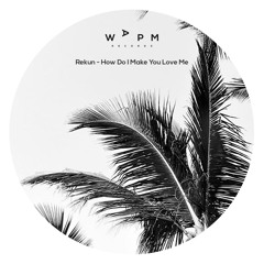 Rekun - How Do I make you Love Me (Original Mix) Free Download  [WAPM Records]