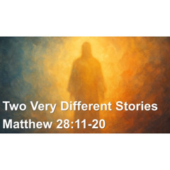 Two Very Different Stories | A Sermon from Matthew 28:11-20