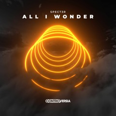 SPECT3R - All I Wonder [OUT NOW]