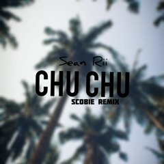 Chu Chu - Sean Rii [SCOBIE Remix]