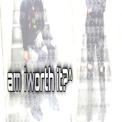 am iworth it?^