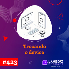 #423 - Trocando o device