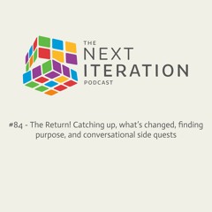 #84 - The Return! Catching up, what’s changed, finding purpose, and conversational side quests