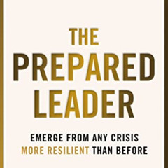 ACCESS KINDLE ✅ The Prepared Leader: Emerge from Any Crisis More Resilient Than Befor