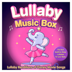 Lullaby Music Box - Lullaby Renditions of Disney Movie Songs - The Best Bedtime Sleep Lullabies for your Baby