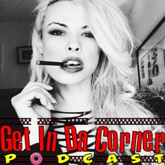 Why is SHE always Naked?? - Get In Da Corner podcast 381
