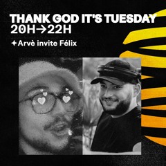 Thank God It's Tuesday • Arvè invite Félix - 22.03.22
