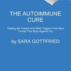 [Download PDF/Epub] The Autoimmune Cure: Healing the Trauma and Other Triggers That Have Turned Your