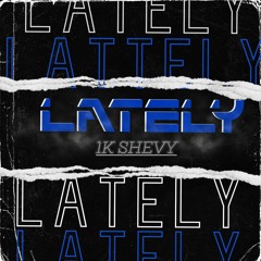 1K Shevy - Lately