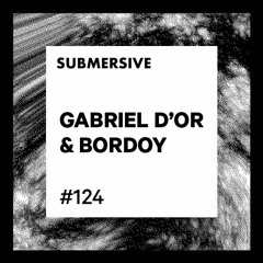 Submersive Podcast 124 - GABRIEL D'OR & BORDOY (Selected Records, Dynamic Reflection)