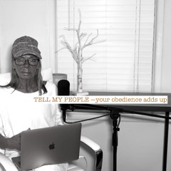 TELL MY PEOPLE — YOUR OBEDIENCE ADDS UP