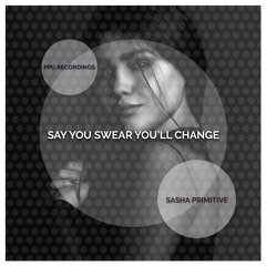 Sasha PRimitive - Say You Swear You'll Change (Preview)★OUT NOW★ PPG Recordings