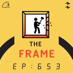5 Minutes EP 653 THE FRAME