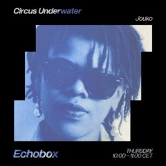 Circus Underwater #42 w/ Jouko [Echobox Radio]