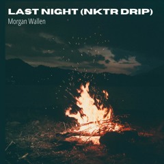 Last Night (NKTR Drip) - Morgan Wallen