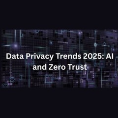 Data Privacy Trends 2025 AI and Zero Trust