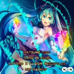 Hatsune Miku - Hand In Hand (Adyoro X Alzion ReBootleg) [NiN Mashup]