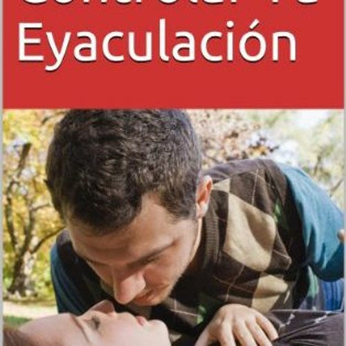 View EBOOK EPUB KINDLE PDF Como Controlar Tu Eyaculación (Spanish Edition) by  Máximo